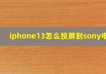 iphone13怎么投屏到sony电视