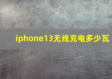 iphone13无线充电多少瓦