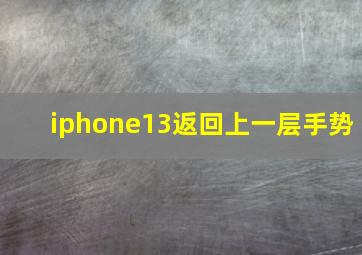 iphone13返回上一层手势