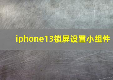 iphone13锁屏设置小组件