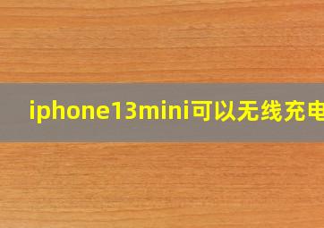 iphone13mini可以无线充电吗