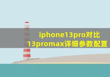 iphone13pro对比13promax详细参数配置