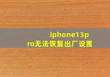 iphone13pro无法恢复出厂设置