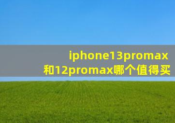 iphone13promax和12promax哪个值得买