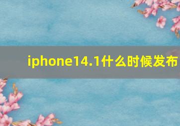 iphone14.1什么时候发布