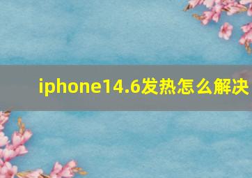 iphone14.6发热怎么解决