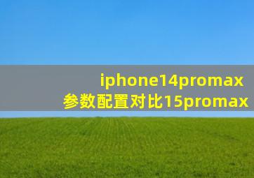 iphone14promax参数配置对比15promax