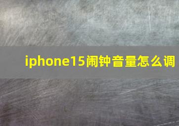 iphone15闹钟音量怎么调