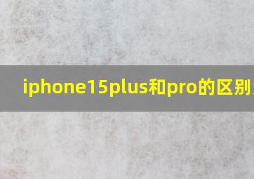 iphone15plus和pro的区别大吗