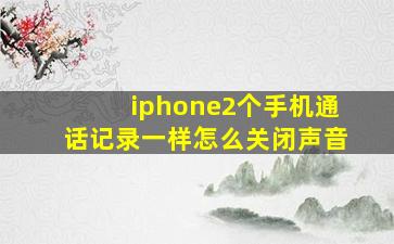 iphone2个手机通话记录一样怎么关闭声音