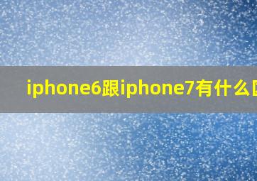 iphone6跟iphone7有什么区别