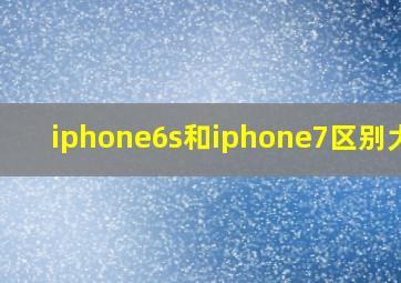 iphone6s和iphone7区别大吗