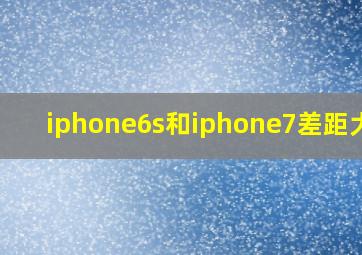 iphone6s和iphone7差距大吗