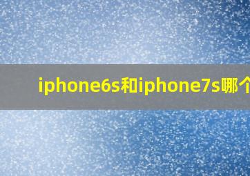 iphone6s和iphone7s哪个好