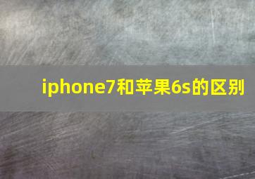 iphone7和苹果6s的区别