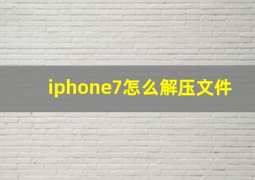 iphone7怎么解压文件