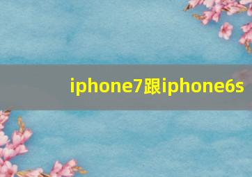 iphone7跟iphone6s