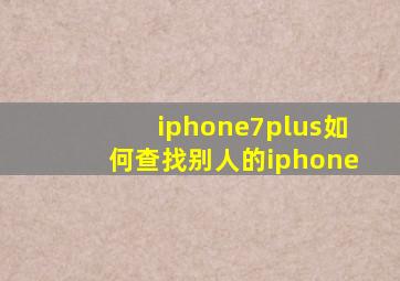 iphone7plus如何查找别人的iphone