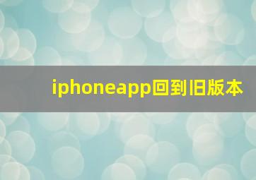 iphoneapp回到旧版本