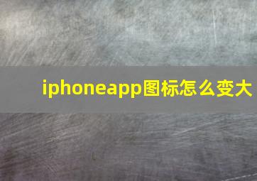 iphoneapp图标怎么变大