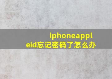 iphoneappleid忘记密码了怎么办