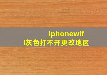 iphonewifi灰色打不开更改地区