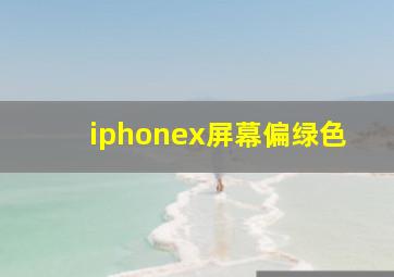 iphonex屏幕偏绿色