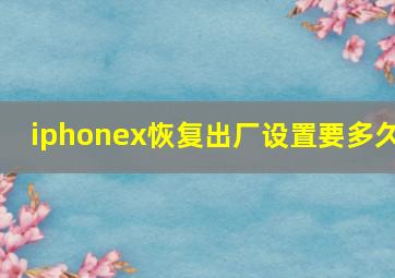 iphonex恢复出厂设置要多久