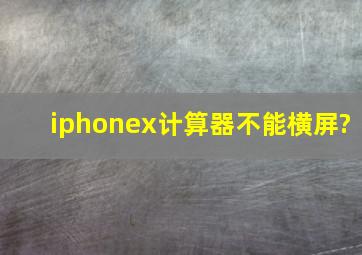 iphonex计算器不能横屏?