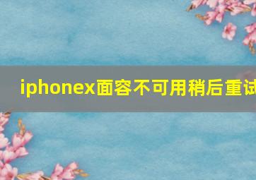 iphonex面容不可用稍后重试