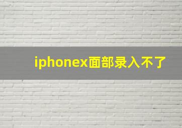 iphonex面部录入不了