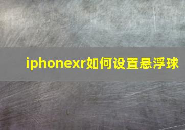 iphonexr如何设置悬浮球