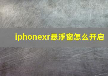 iphonexr悬浮窗怎么开启