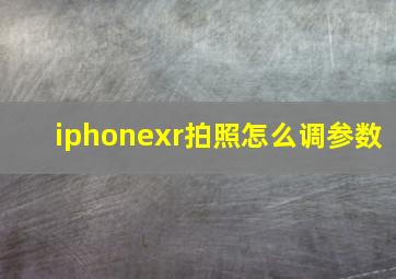 iphonexr拍照怎么调参数