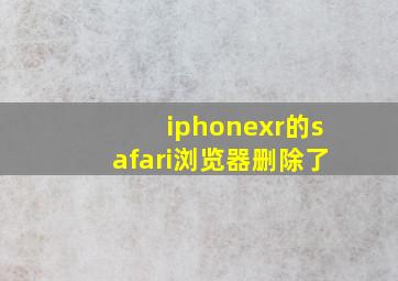 iphonexr的safari浏览器删除了