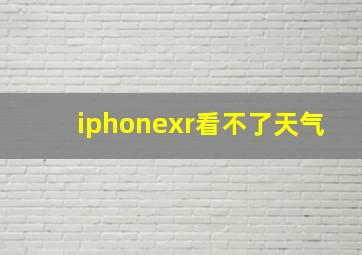 iphonexr看不了天气