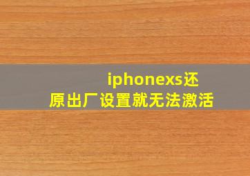 iphonexs还原出厂设置就无法激活