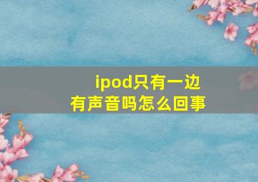 ipod只有一边有声音吗怎么回事