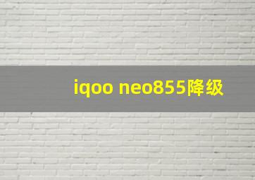 iqoo neo855降级