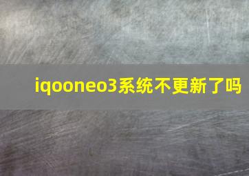 iqooneo3系统不更新了吗