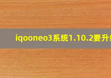 iqooneo3系统1.10.2要升级