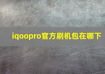 iqoopro官方刷机包在哪下