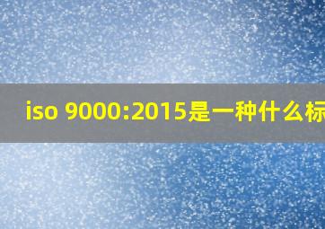 iso 9000:2015是一种什么标准