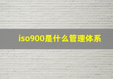 iso900是什么管理体系