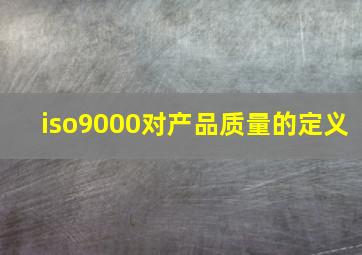 iso9000对产品质量的定义