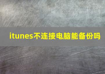 itunes不连接电脑能备份吗