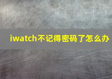 iwatch不记得密码了怎么办