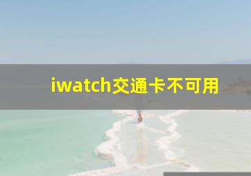 iwatch交通卡不可用