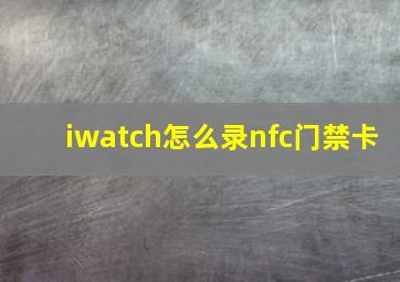 iwatch怎么录nfc门禁卡