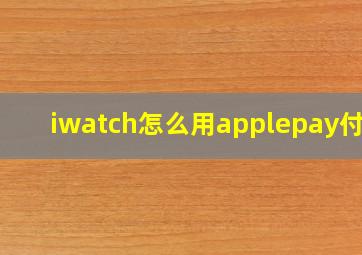 iwatch怎么用applepay付款